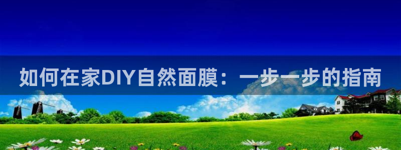 彩神vll购彩大厅大众：如何在家DIY自然面膜：一步一步的指