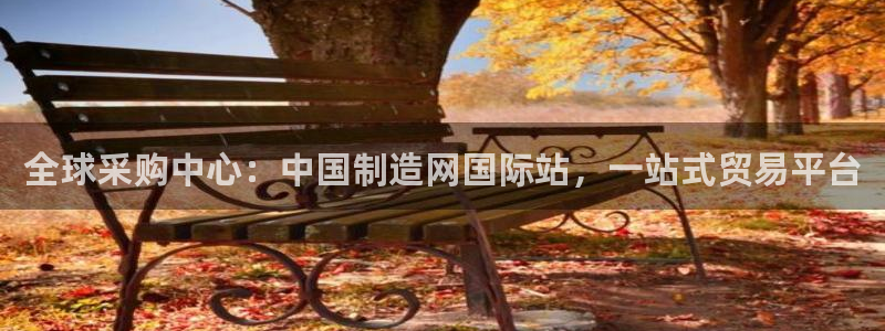 彩神v争霸是啥：全球采购中心：中国制造网国际站，一站式贸易平