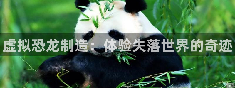 彩神8app官方下载：虚拟恐龙制造：体验失落世界的奇迹