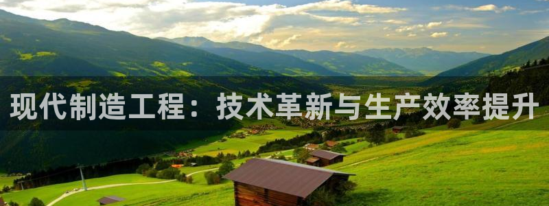 彩神用户登录：现代制造工程：技术革新与生产效率提升