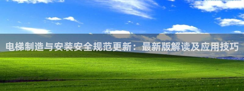 彩神旗下有哪些平台可以看：电梯制造与安装安全规范更新：最新版解读及应用技巧