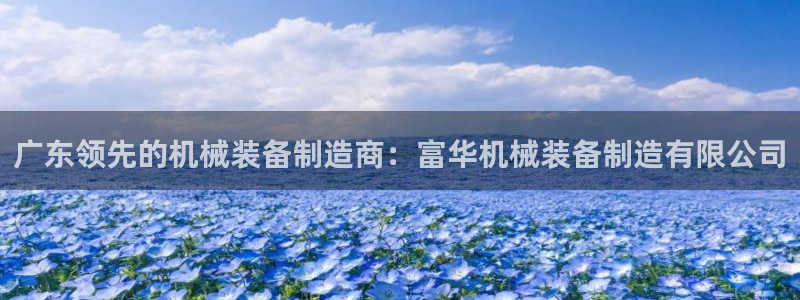 彩神v8app：广东领先的机械装备制造商：富华机械装备制造有