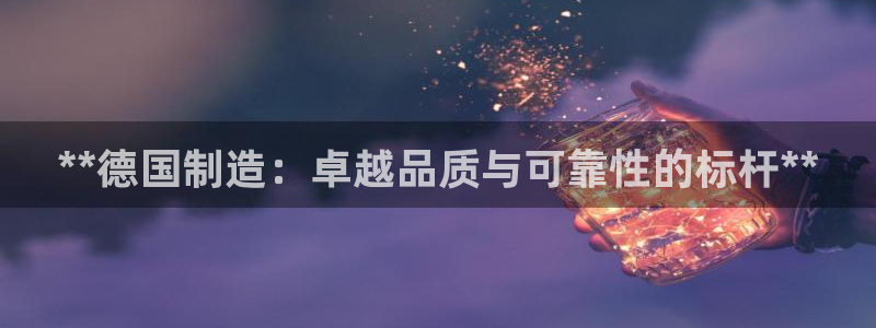 彩神合法吗.是国家认可的吗：**德国制造：卓越品质与可靠性的标杆**
