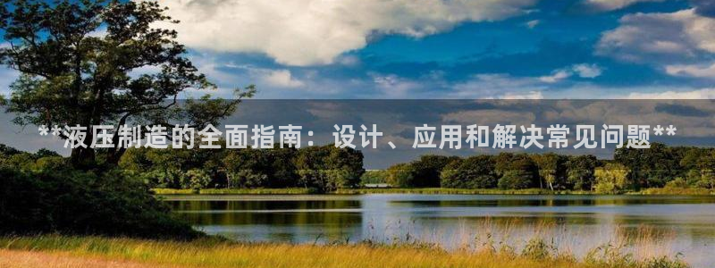 天天赢彩神：**液压制造的全面指南：设计、应用和解决常见问题**